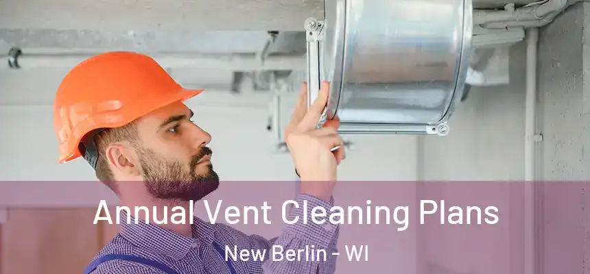  Annual Vent Cleaning Plans New Berlin - WI