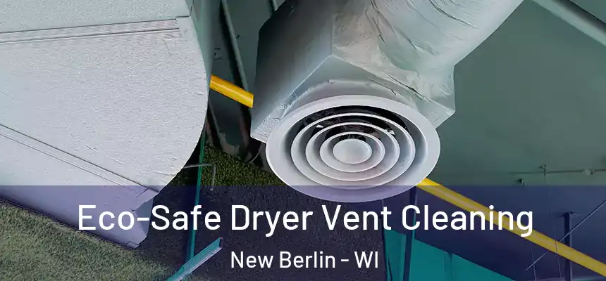 Eco-Safe Dryer Vent Cleaning New Berlin - WI