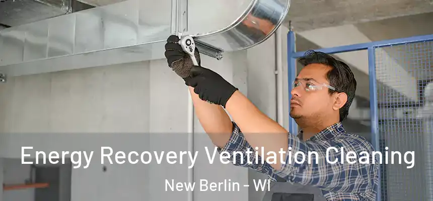 Energy Recovery Ventilation Cleaning New Berlin - WI
