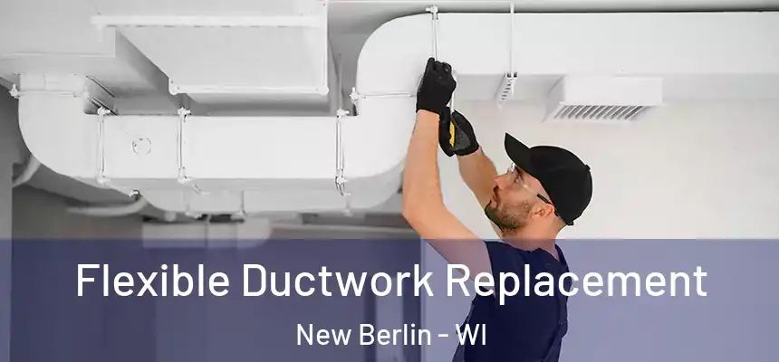  Flexible Ductwork Replacement New Berlin - WI